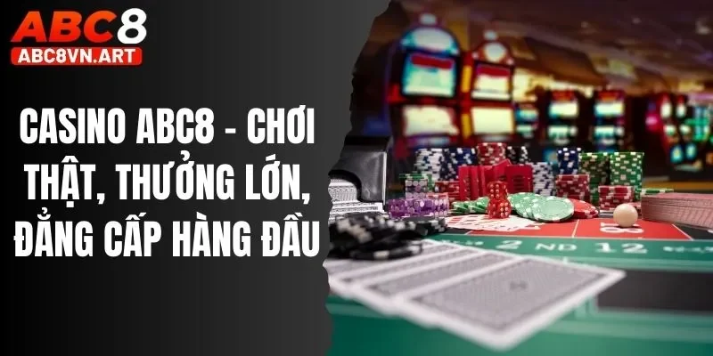 Casino ABC8 - Chơi Thật, Thưởng Lớn, Đẳng Cấp Hàng Đầu
