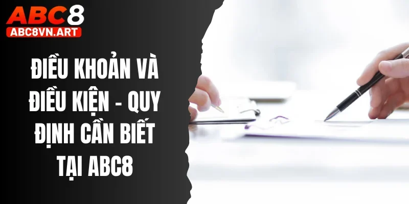 Điều Khoản Và Điều Kiện - Những Quy Định Cần Biết Tại Abc8 Điều Khoản Và Điều Kiện - Những Quy Định Cần Biết Tại Abc8