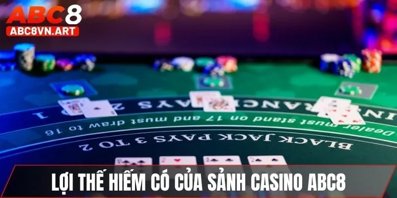 Lợi thế hiếm có của sảnh casino ABC8